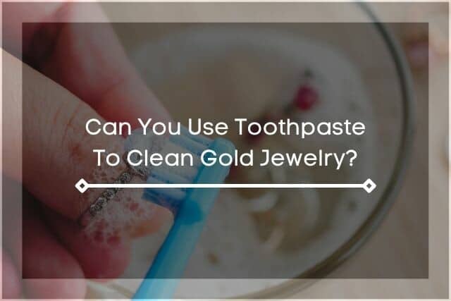 Toothbrush cleaning gold jewelry