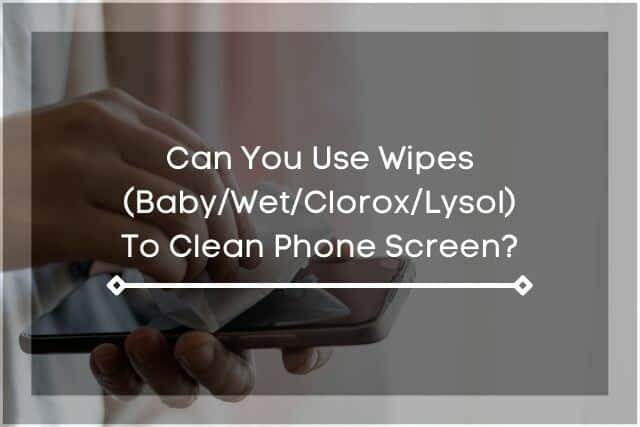 Person wiping phone with wet wipes